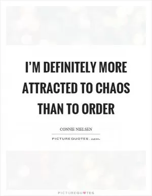 I’m definitely more attracted to chaos than to order Picture Quote #1