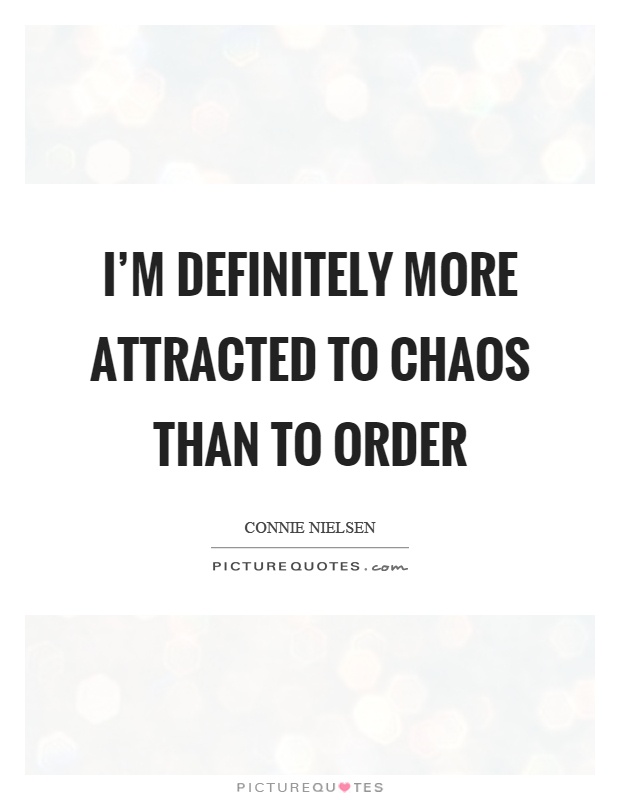 I'm definitely more attracted to chaos than to order Picture Quote #1