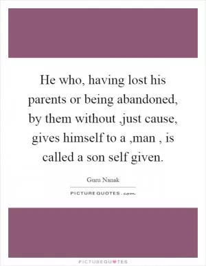 He who, having lost his parents or being abandoned, by them without,just cause, gives himself to a,man, is called a son self given Picture Quote #1