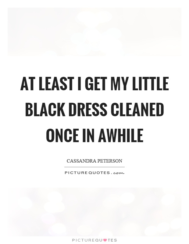 At least I get my little black dress cleaned once in awhile Picture Quote #1