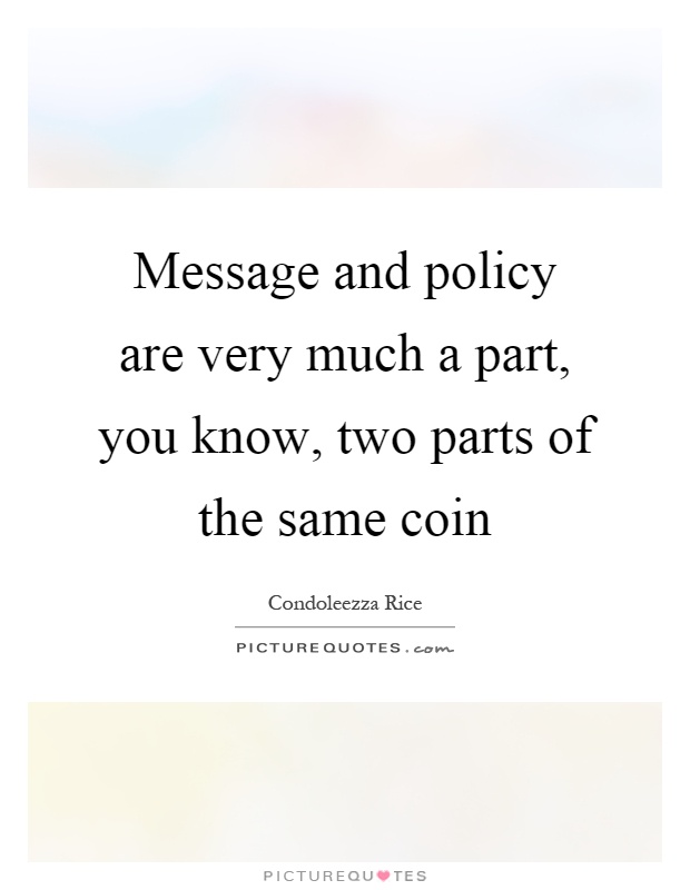 Message and policy are very much a part, you know, two parts of the same coin Picture Quote #1