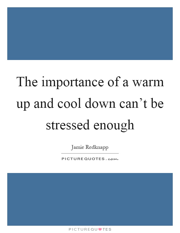 The importance of a warm up and cool down can't be stressed enough Picture Quote #1