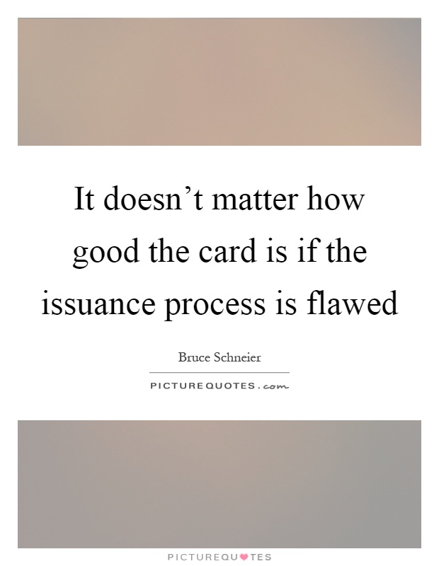 It doesn't matter how good the card is if the issuance process is flawed Picture Quote #1