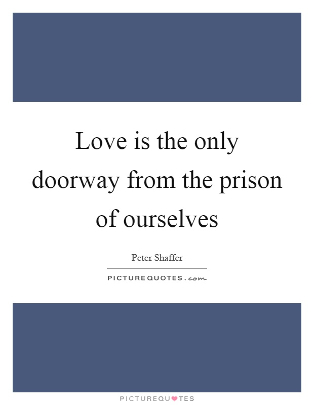 Love is the only doorway from the prison of ourselves Picture Quote #1