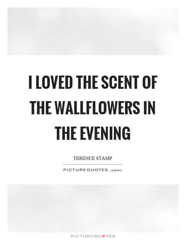 I loved the scent of the wallflowers in the evening Picture Quote #1