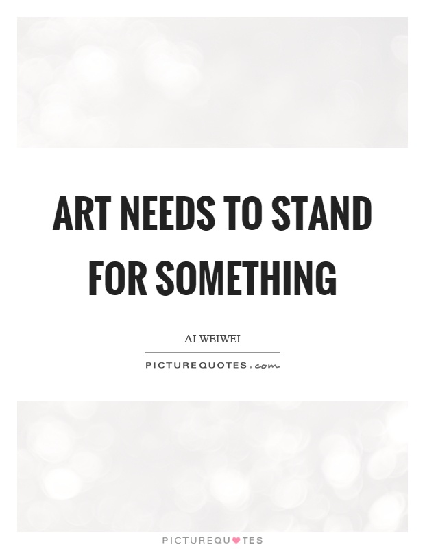 Art needs to stand for something Picture Quote #1