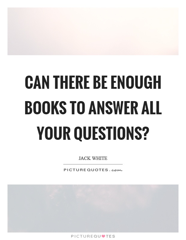 Can there be enough books to answer all your questions? Picture Quote #1