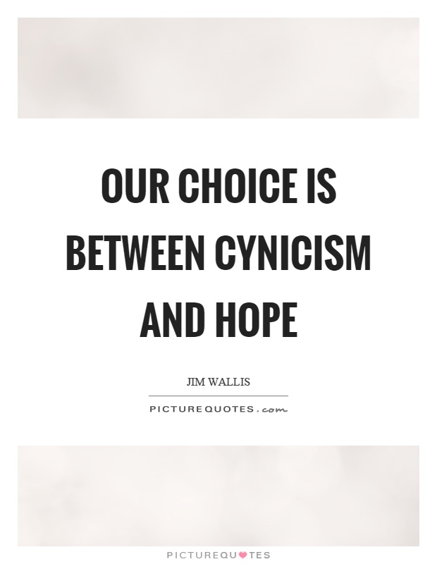 Our choice is between cynicism and hope Picture Quote #1