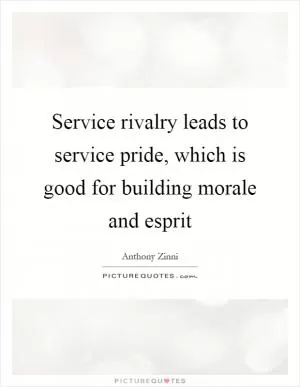 Service rivalry leads to service pride, which is good for building morale and esprit Picture Quote #1