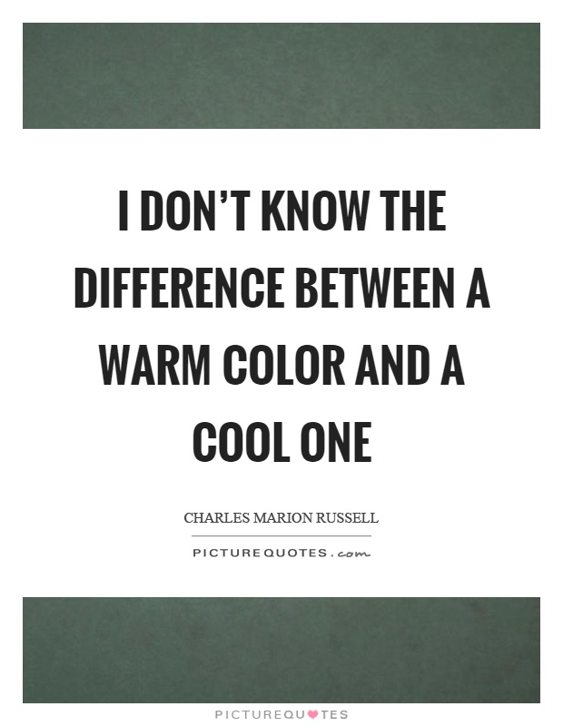 I don't know the difference between a warm color and a cool one Picture Quote #1