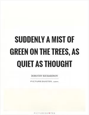 Suddenly a mist of green on the trees, as quiet as thought Picture Quote #1