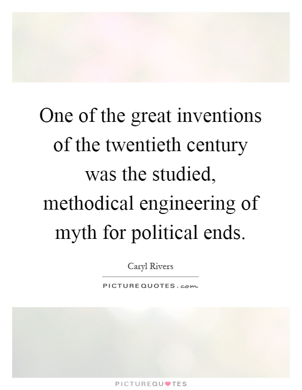One of the great inventions of the twentieth century was the studied, methodical engineering of myth for political ends Picture Quote #1