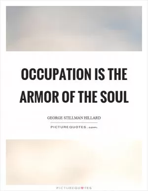 Occupation is the armor of the soul Picture Quote #1