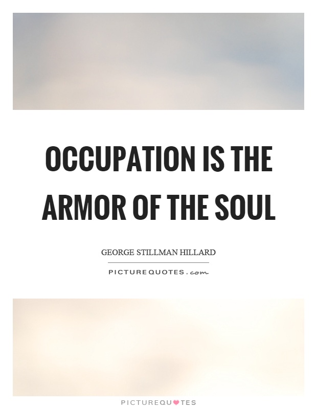 Occupation is the armor of the soul Picture Quote #1