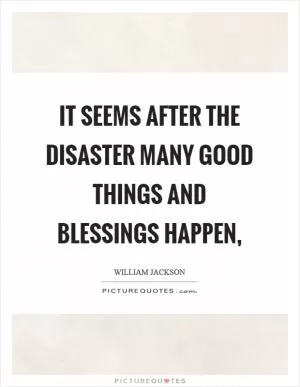 It seems after the disaster many good things and blessings happen, Picture Quote #1