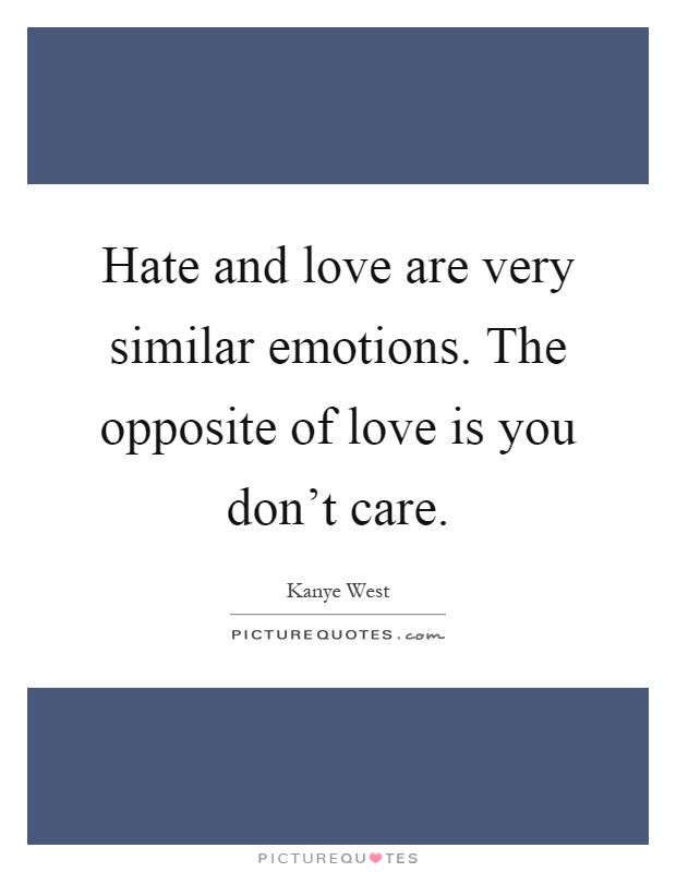 Hate and love are very similar emotions. The opposite of love is you don't care Picture Quote #1