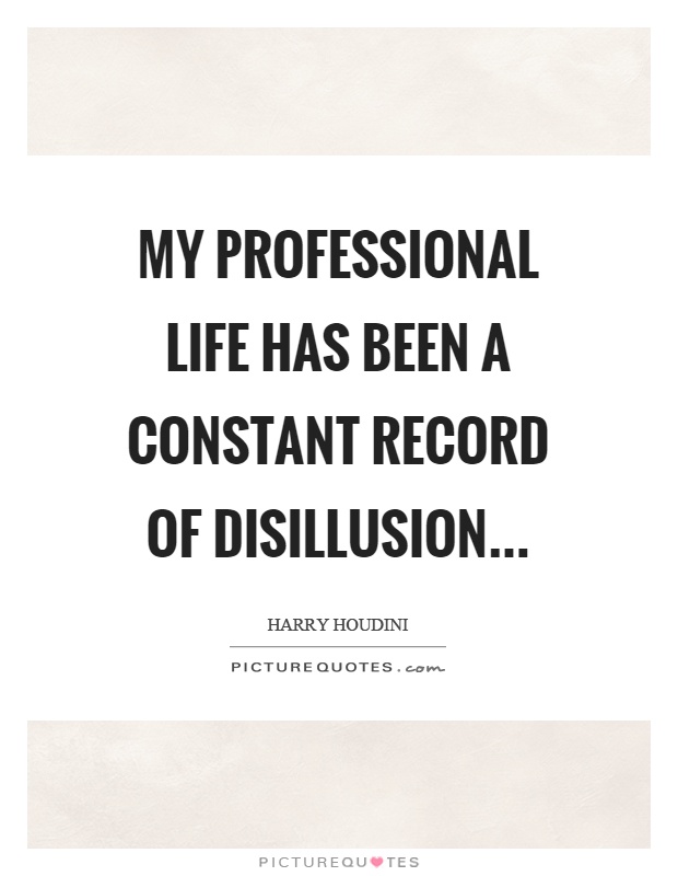 My professional life has been a constant record of disillusion Picture Quote #1