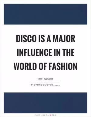 Disco is a major influence in the world of fashion Picture Quote #1