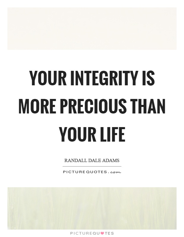Your integrity is more precious than your life Picture Quote #1