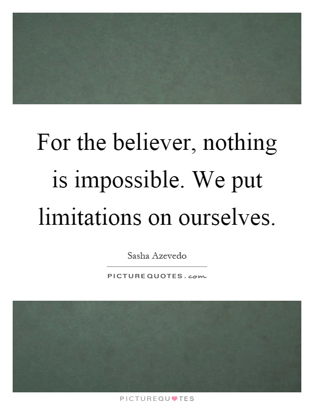 For the believer, nothing is impossible. We put limitations on ourselves Picture Quote #1