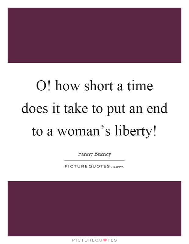 O! how short a time does it take to put an end to a woman's liberty! Picture Quote #1