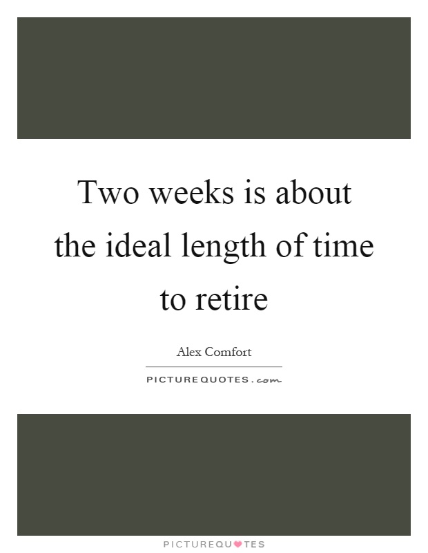 Two weeks is about the ideal length of time to retire Picture Quote #1