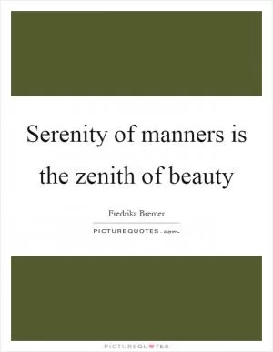 Serenity of manners is the zenith of beauty Picture Quote #1