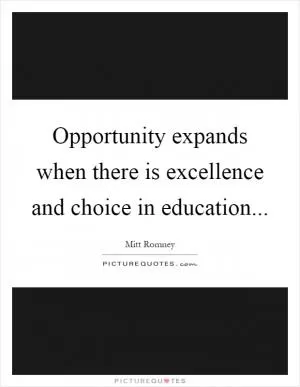 Opportunity expands when there is excellence and choice in education Picture Quote #1
