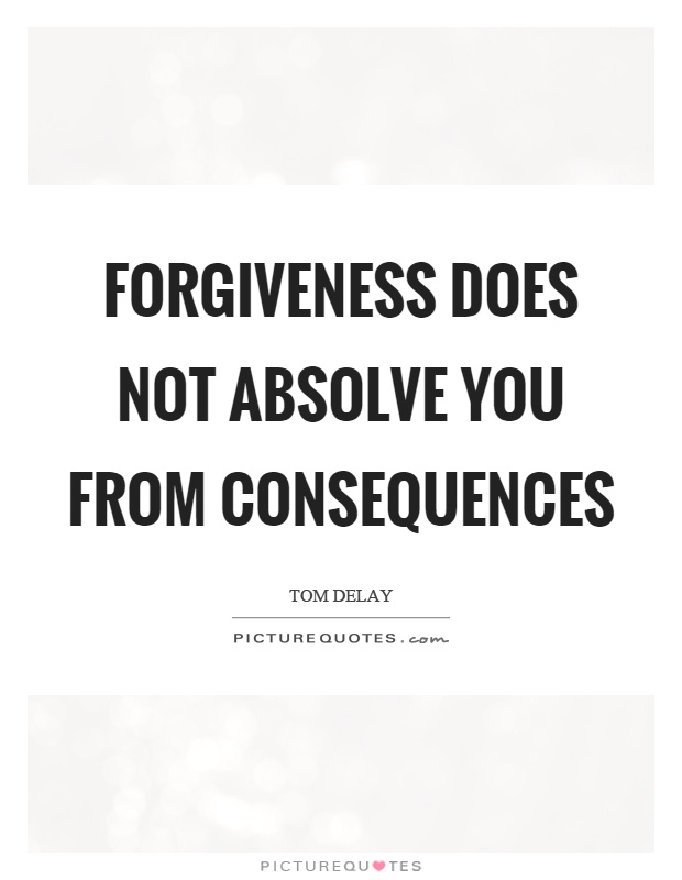 Forgiveness does not absolve you from consequences Picture Quote #1