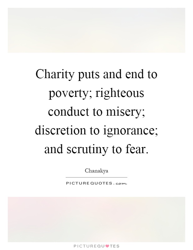 Charity puts and end to poverty; righteous conduct to misery; discretion to ignorance; and scrutiny to fear Picture Quote #1