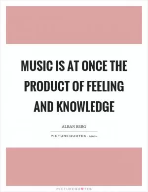 Music is at once the product of feeling and knowledge Picture Quote #1