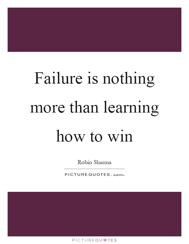 Failure is nothing more than learning how to win Picture Quote #1