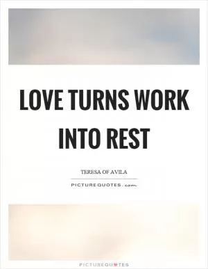 Love turns work into rest Picture Quote #1