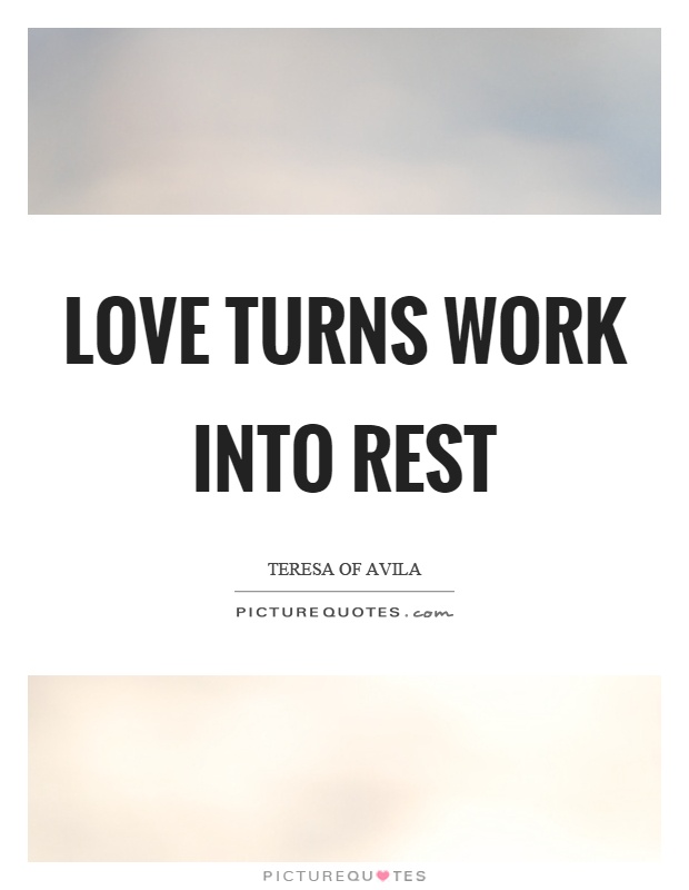 Love turns work into rest Picture Quote #1