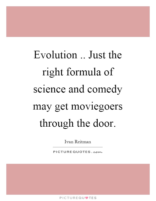 Evolution.. Just the right formula of science and comedy may get moviegoers through the door Picture Quote #1