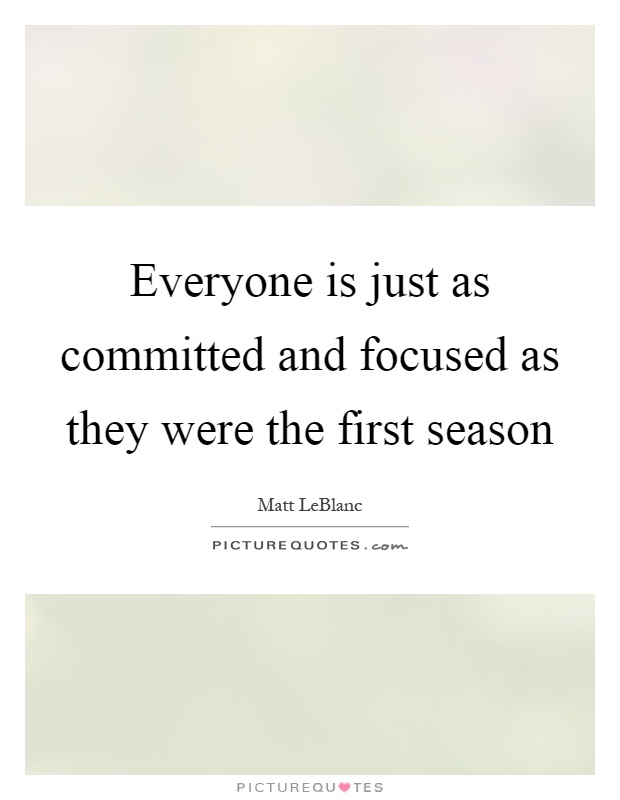 Everyone is just as committed and focused as they were the first season Picture Quote #1