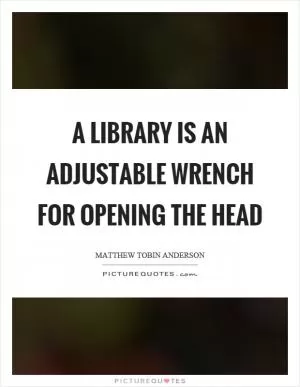 A library is an adjustable wrench for opening the head Picture Quote #1