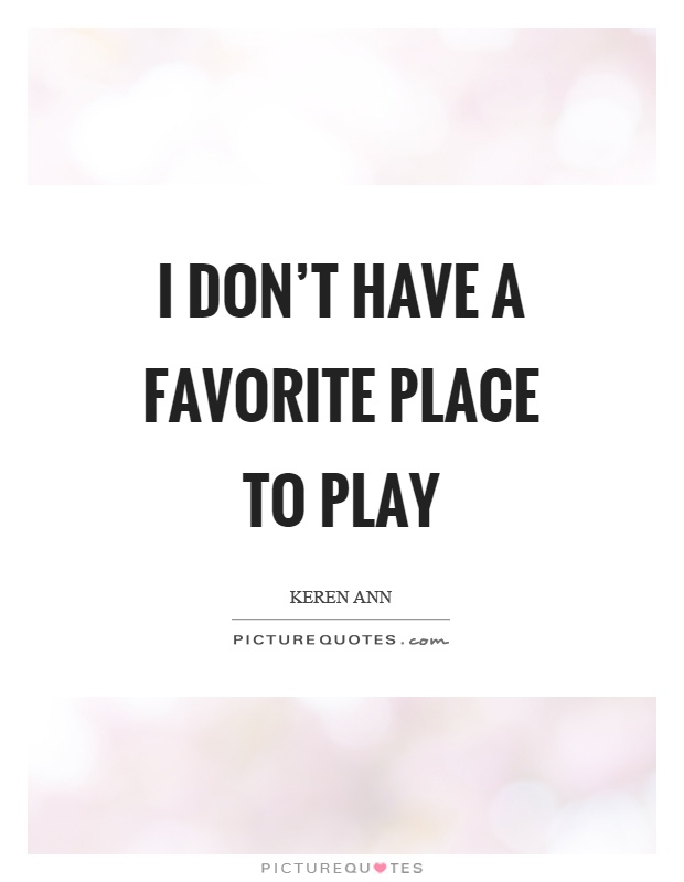 I don't have a favorite place to play Picture Quote #1