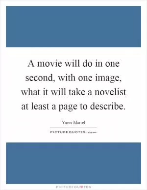 A movie will do in one second, with one image, what it will take a novelist at least a page to describe Picture Quote #1