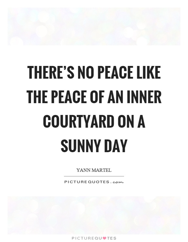 There's no peace like the peace of an inner courtyard on a sunny day Picture Quote #1