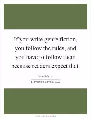 If you write genre fiction, you follow the rules, and you have to follow them because readers expect that Picture Quote #1