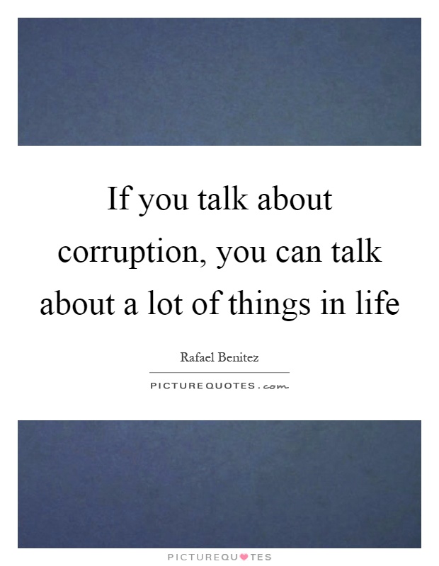If you talk about corruption, you can talk about a lot of things in life Picture Quote #1