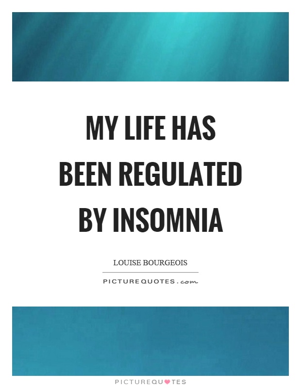My life has been regulated by insomnia Picture Quote #1