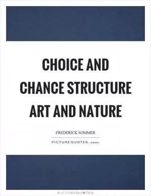 Choice and chance structure art and nature Picture Quote #1