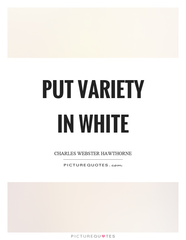 Put variety in white Picture Quote #1