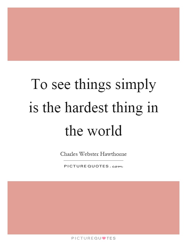 To see things simply is the hardest thing in the world Picture Quote #1