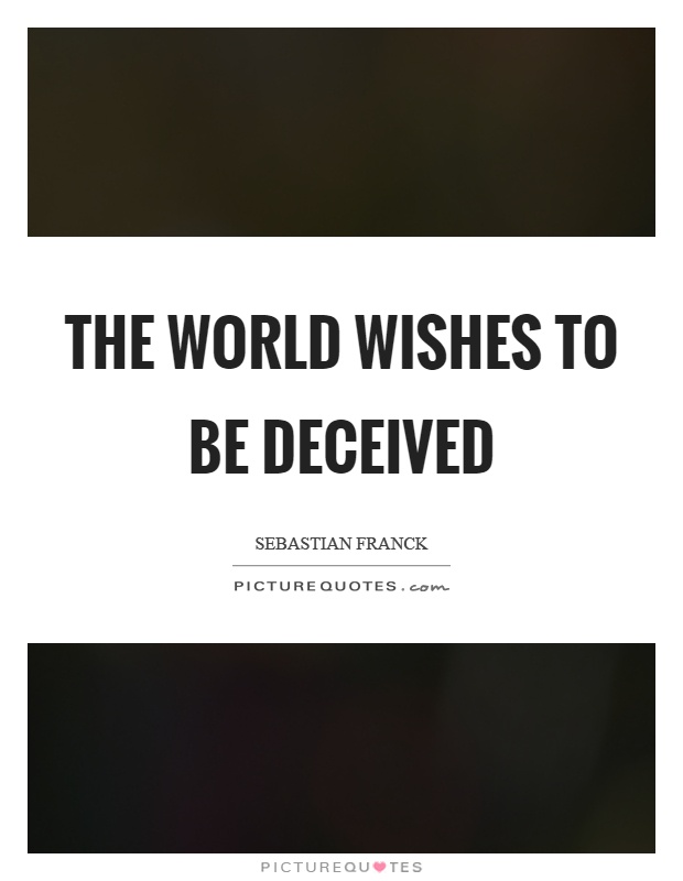 The world wishes to be deceived Picture Quote #1