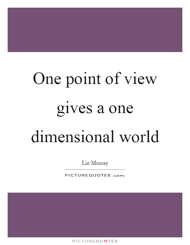 One point of view gives a one dimensional world Picture Quote #1