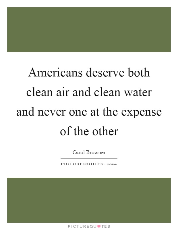 Americans deserve both clean air and clean water and never one at the expense of the other Picture Quote #1