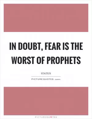 In doubt, fear is the worst of prophets Picture Quote #1
